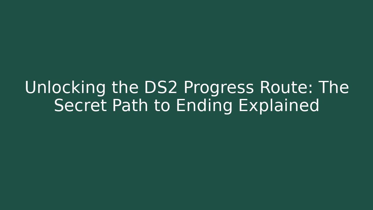 Unlocking the DS2 Progress Route: The Secret Path to Ending Explained - Create More Assets