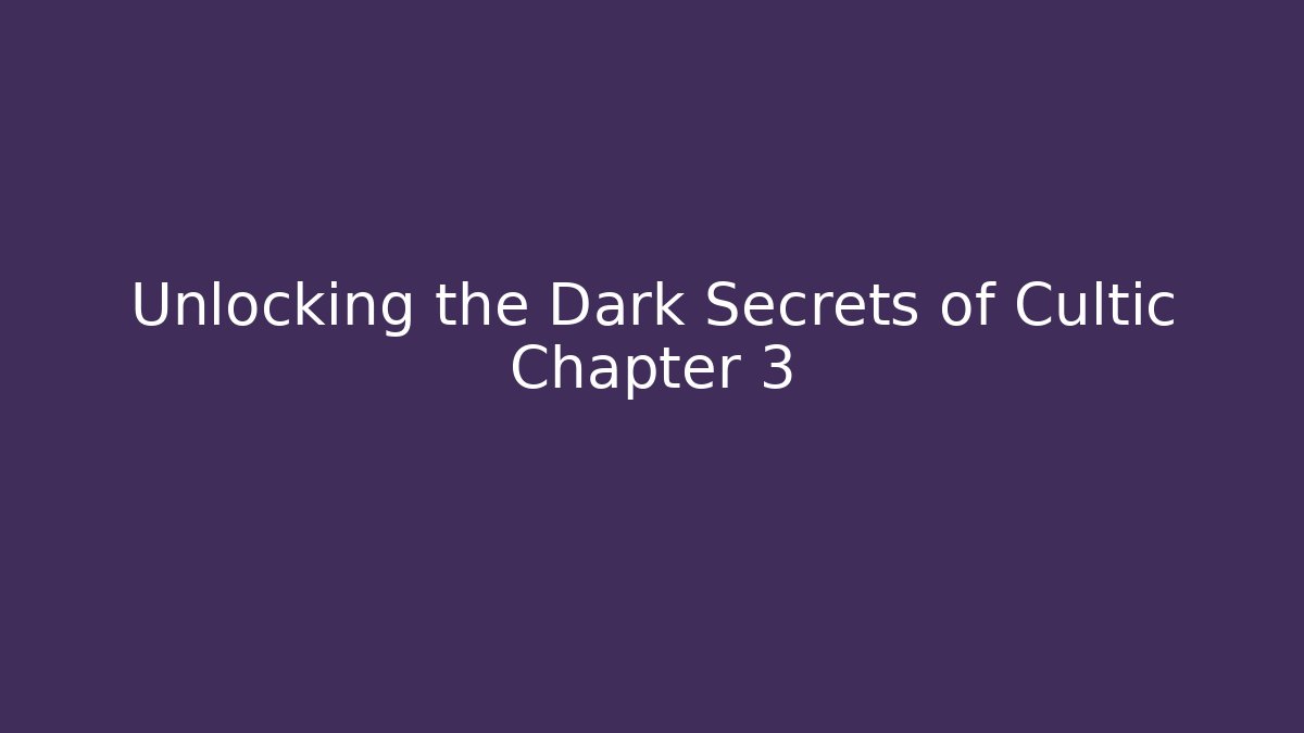 Unlocking the Dark Secrets of Cultic Chapter 3