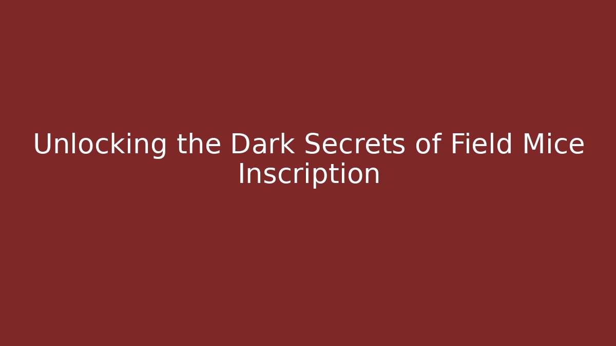 Unlocking the Dark Secrets of Field Mice Inscription