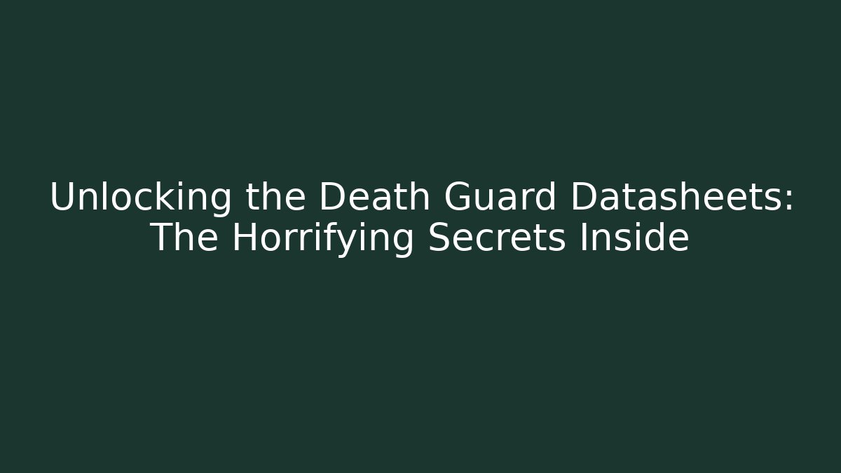 Unlocking the Death Guard Datasheets: The Horrifying Secrets Inside - Create More Assets