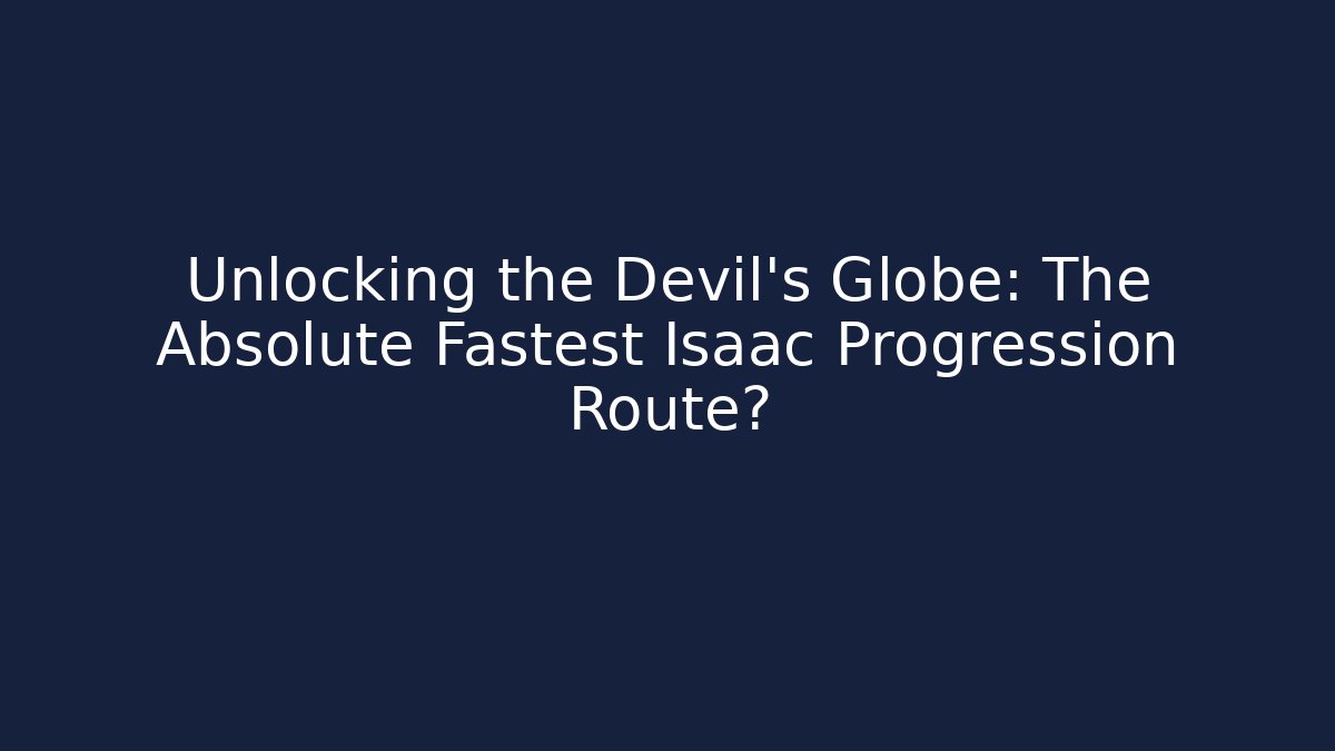Unlocking the Devil's Globe: The Absolute Fastest Isaac Progression Route?