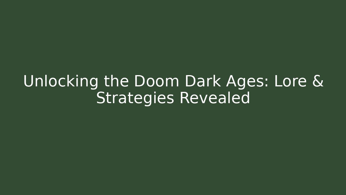 Unlocking the Doom Dark Ages: Lore & Strategies Revealed