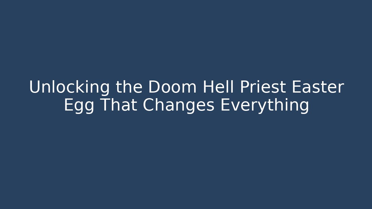 Unlocking the Doom Hell Priest Easter Egg That Changes Everything - Create More Assets