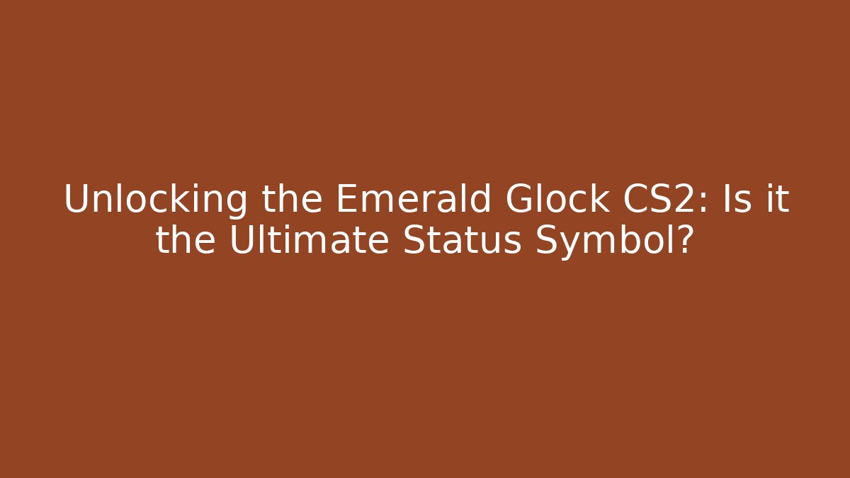 Unlocking the Emerald Glock CS2: Is it the Ultimate Status Symbol?