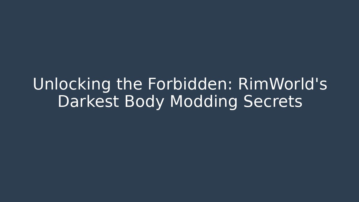 Unlocking the Forbidden: RimWorld's Darkest Body Modding Secrets