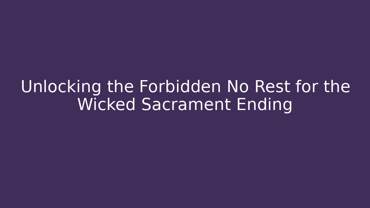 Unlocking the Forbidden No Rest for the Wicked Sacrament Ending
