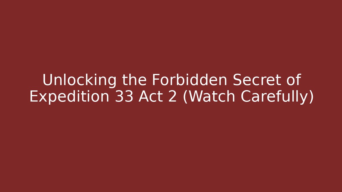 Unlocking the Forbidden Secret of Expedition 33 Act 2 (Watch Carefully)