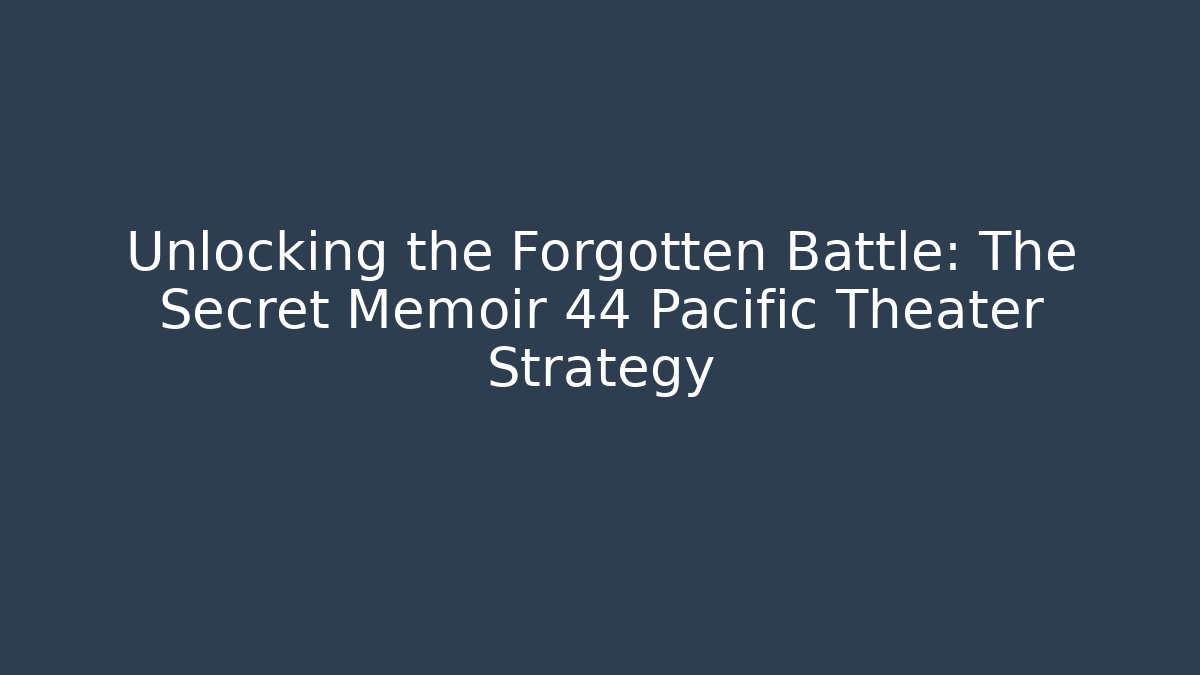 Unlocking the Forgotten Battle: The Secret Memoir 44 Pacific Theater Strategy