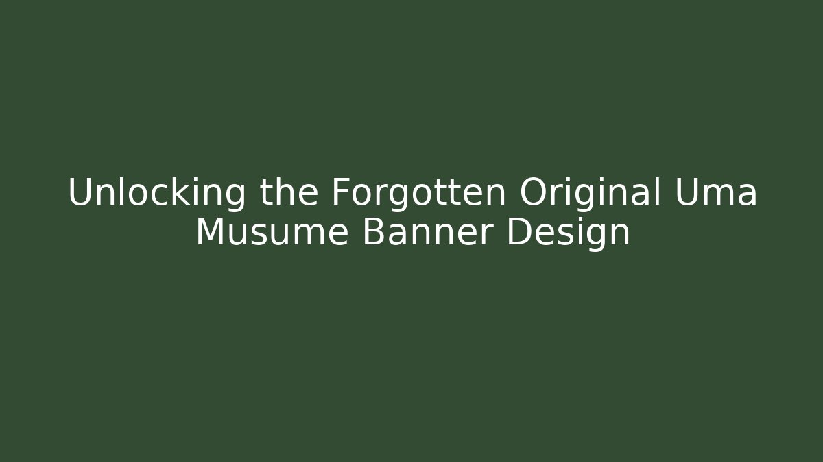 Unlocking the Forgotten Original Uma Musume Banner Design