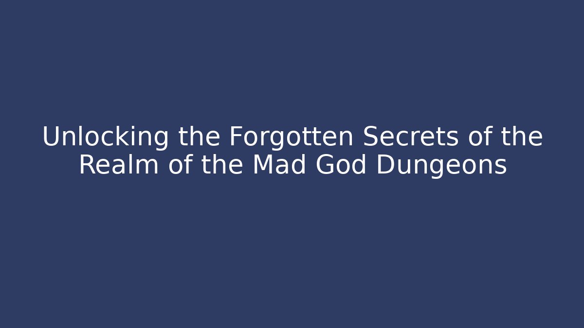 Unlocking the Forgotten Secrets of the Realm of the Mad God Dungeons