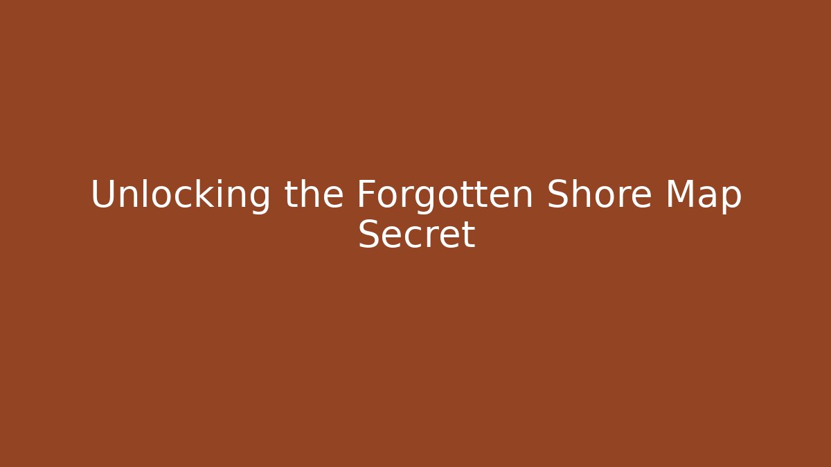 Unlocking the Forgotten Shore Map Secret - Create More Assets