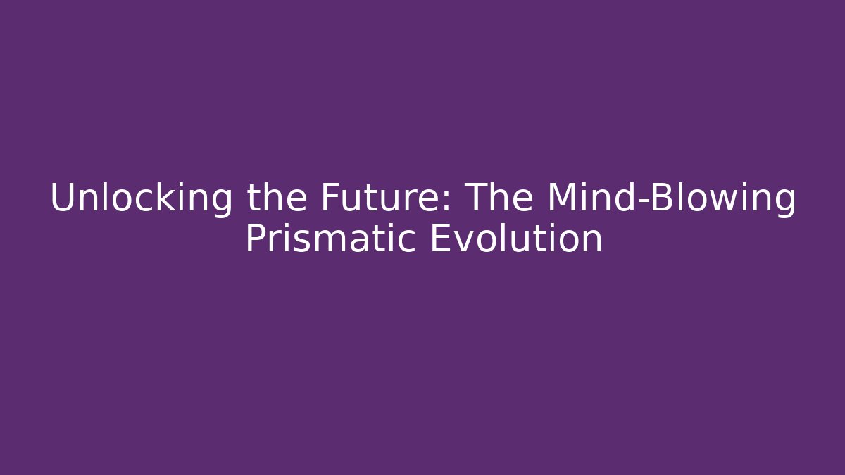 Unlocking the Future: The Mind-Blowing Prismatic Evolution