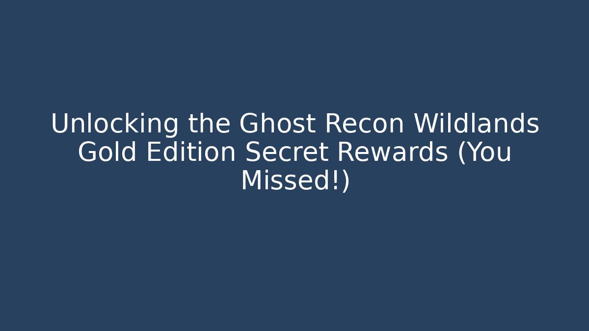 Unlocking the Ghost Recon Wildlands Gold Edition Secret Rewards (You Missed!)