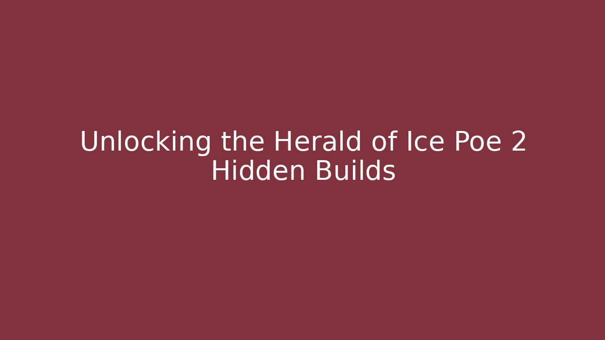 Unlocking the Herald of Ice Poe 2 Hidden Builds