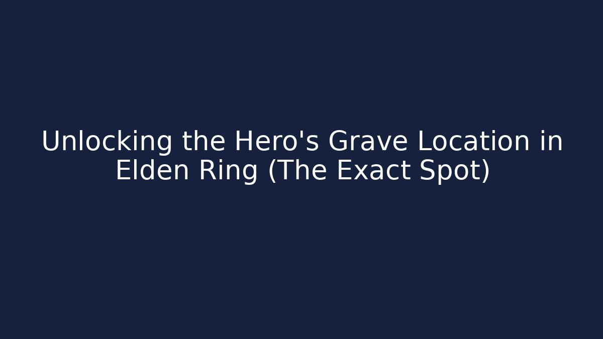 Unlocking the Hero's Grave Location in Elden Ring (The Exact Spot)
