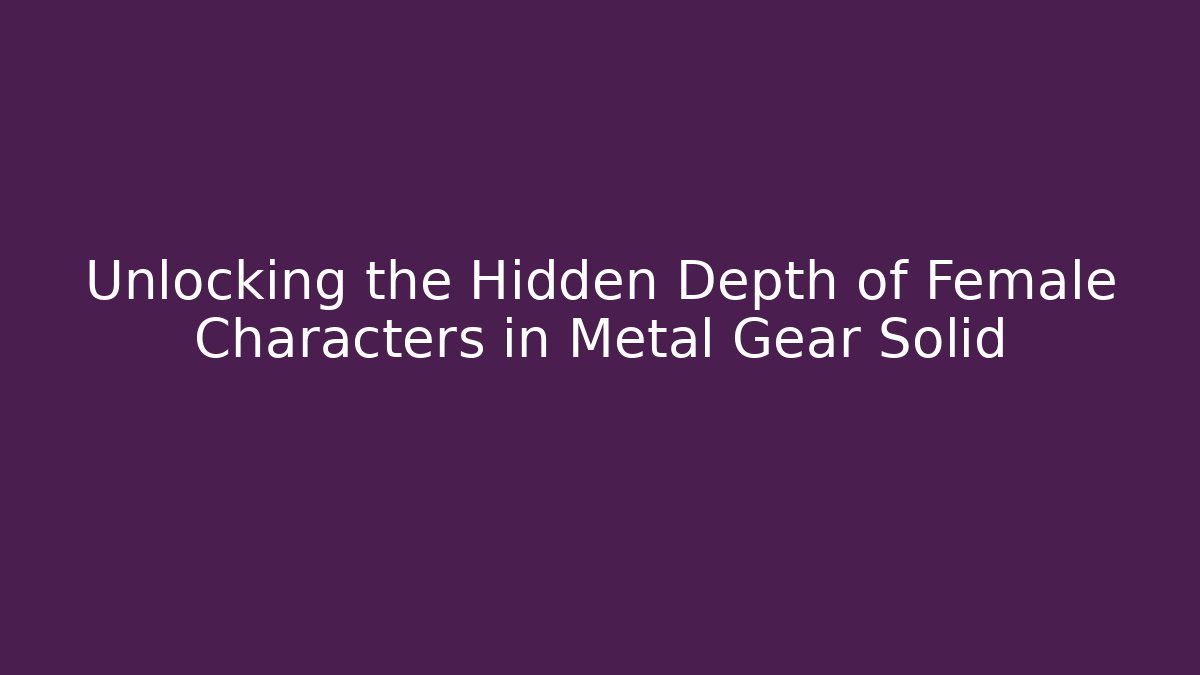 Unlocking the Hidden Depth of Female Characters in Metal Gear Solid