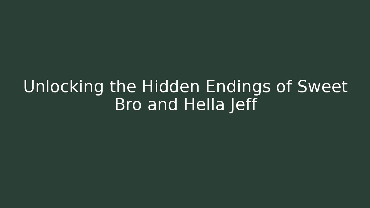 Unlocking the Hidden Endings of Sweet Bro and Hella Jeff