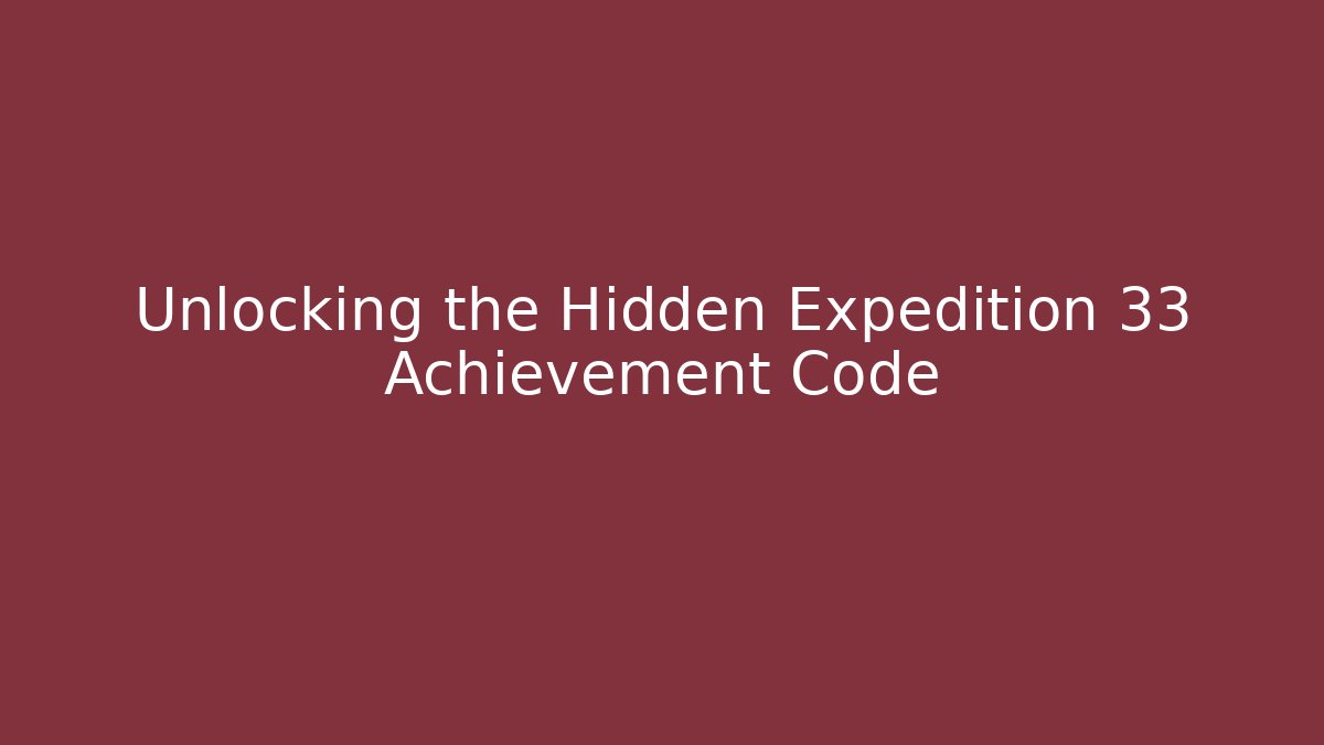 Unlocking the Hidden Expedition 33 Achievement Code