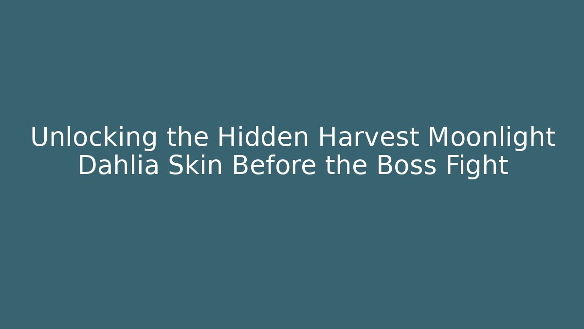 Unlocking the Hidden Harvest Moonlight Dahlia Skin Before the Boss Fight