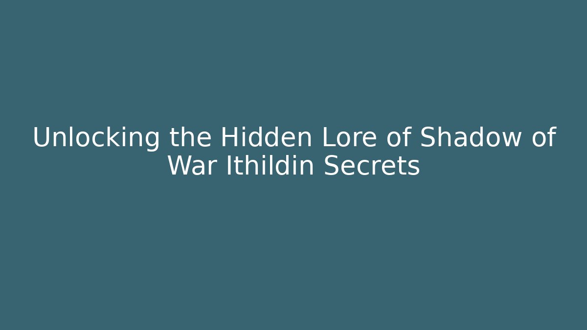 Unlocking the Hidden Lore of Shadow of War Ithildin Secrets