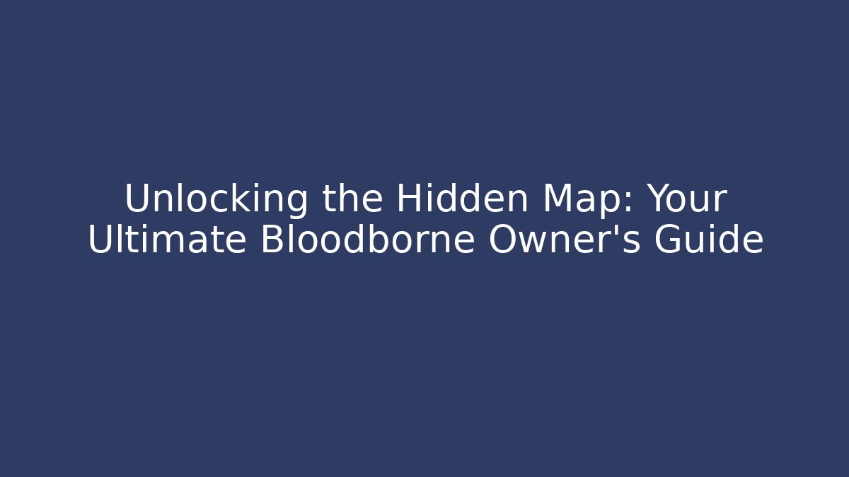 Unlocking the Hidden Map: Your Ultimate Bloodborne Owner’s Guide - Create More Assets