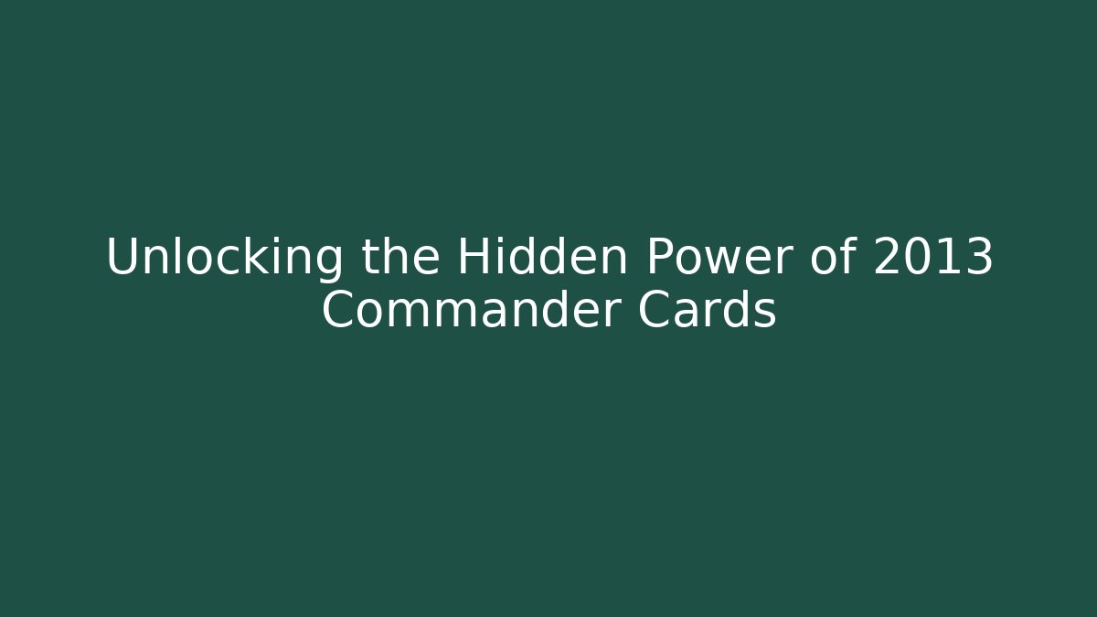 Unlocking the Hidden Power of 2013 Commander Cards