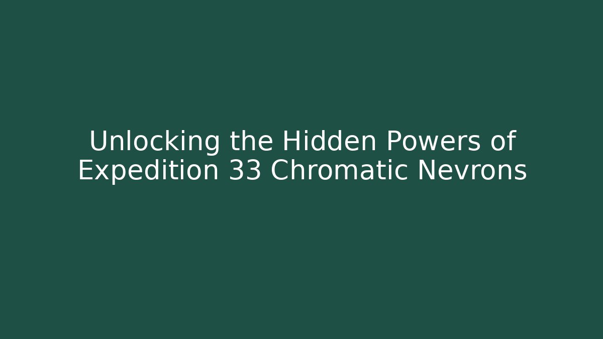 Unlocking the Hidden Powers of Expedition 33 Chromatic Nevrons