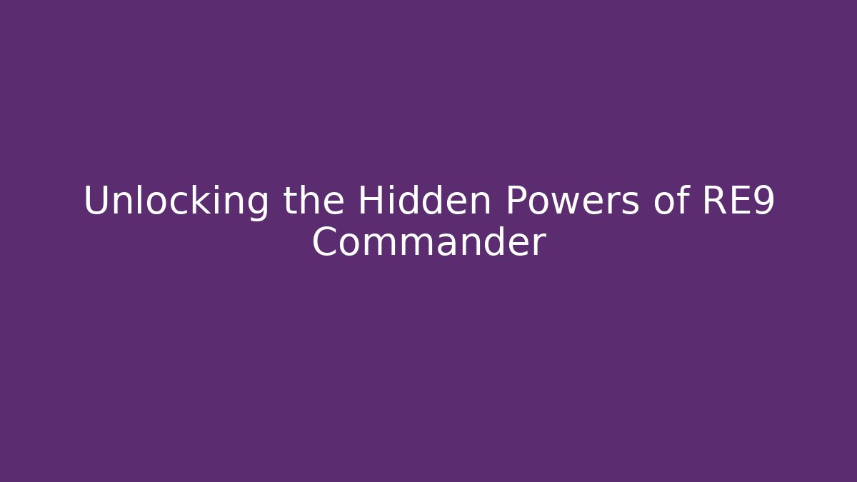 Unlocking the Hidden Powers of RE9 Commander