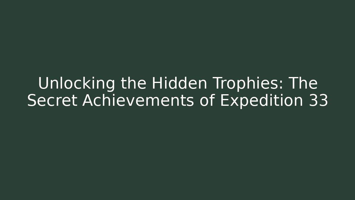 Unlocking the Hidden Trophies: The Secret Achievements of Expedition 33
