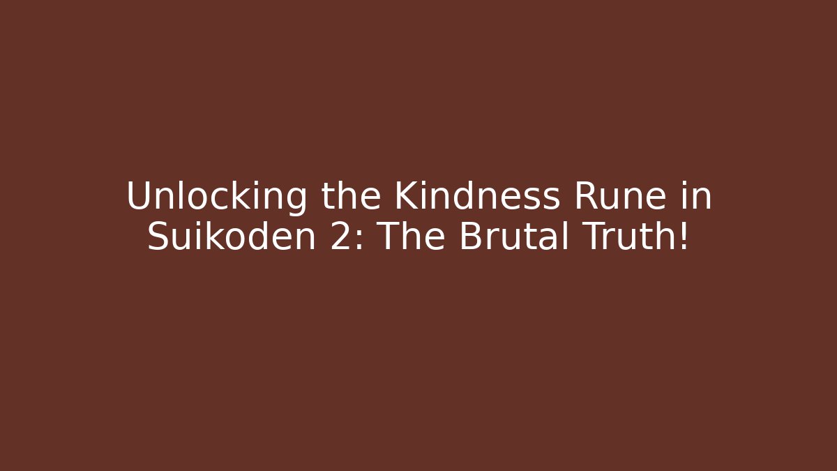 Unlocking the Kindness Rune in Suikoden 2: The Brutal Truth!