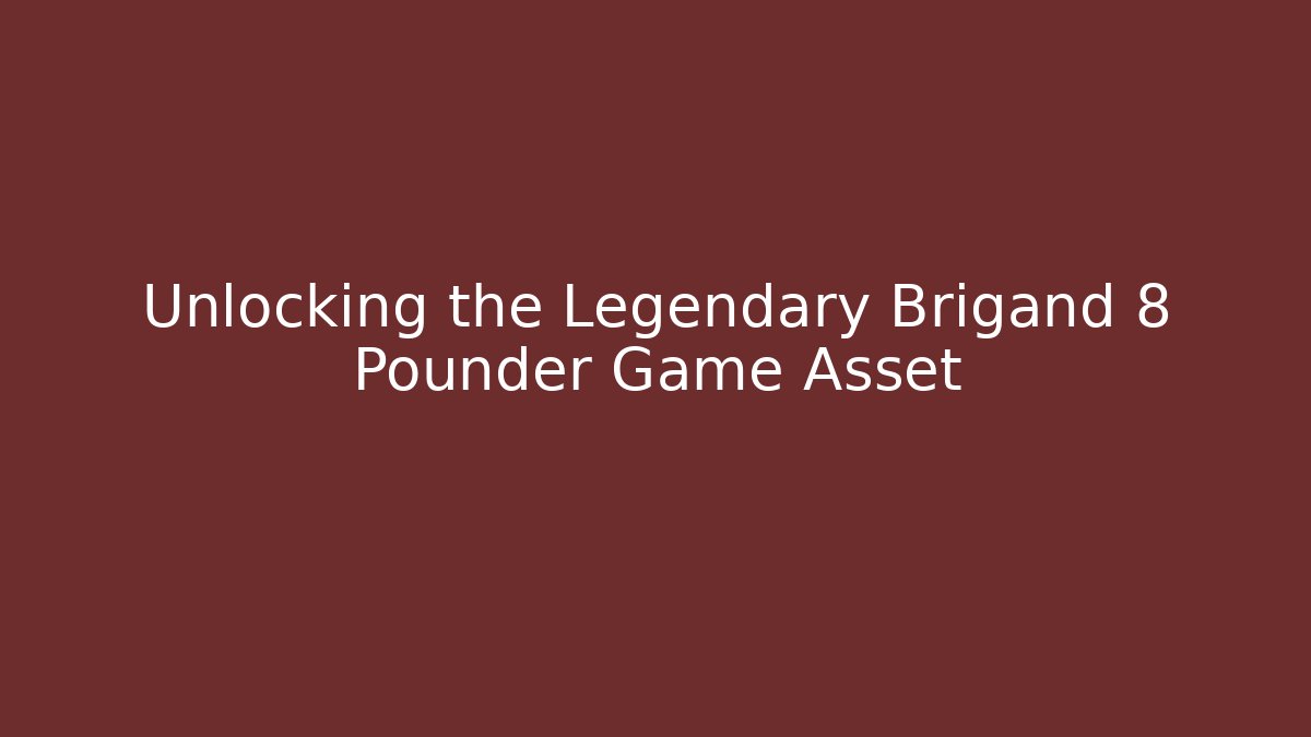 Unlocking the Legendary Brigand 8 Pounder Game Asset