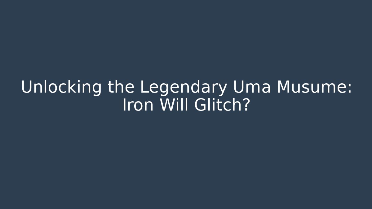 Unlocking the Legendary Uma Musume: Iron Will Glitch?