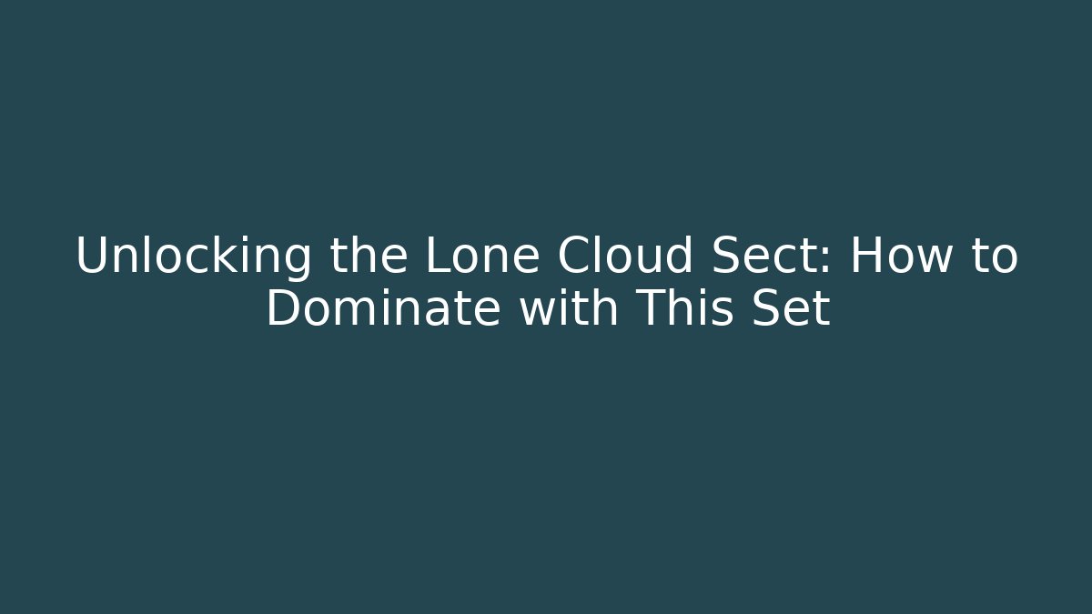 Unlocking the Lone Cloud Sect: How to Dominate with This Set