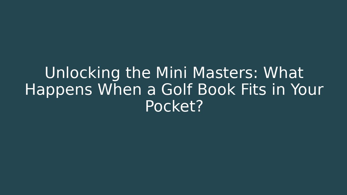 Unlocking the Mini Masters: What Happens When a Golf Book Fits in Your Pocket?