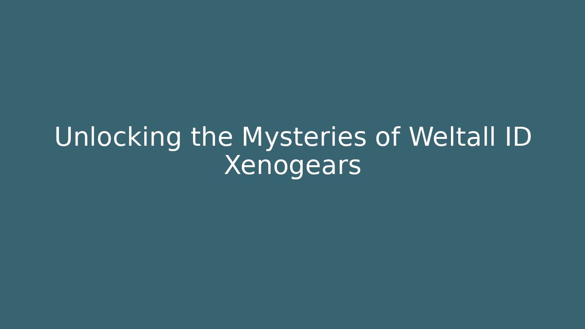 Unlocking the Mysteries of Weltall ID Xenogears