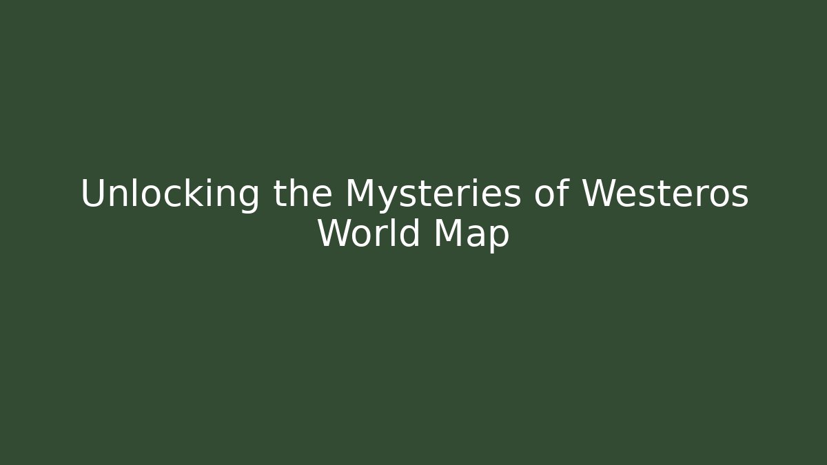 Unlocking the Mysteries of Westeros World Map