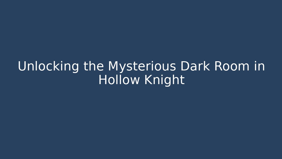 Unlocking the Mysterious Dark Room in Hollow Knight