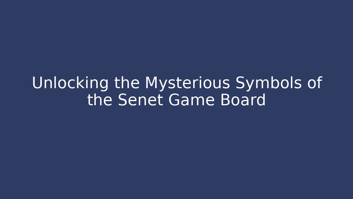 Unlocking the Mysterious Symbols of the Senet Game Board