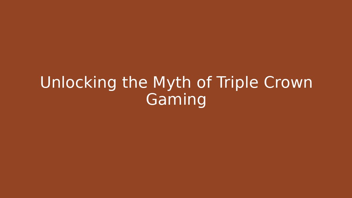 Unlocking the Myth of Triple Crown Gaming