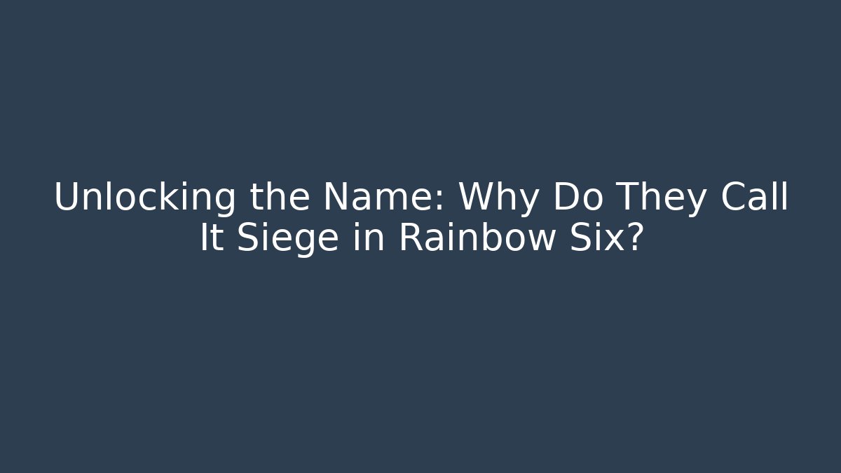 Unlocking the Name: Why Do They Call It Siege in Rainbow Six?