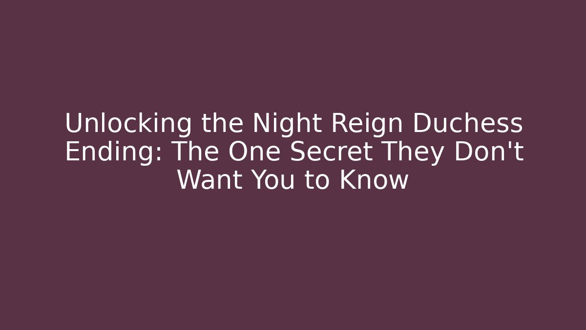 Unlocking the Night Reign Duchess Ending: The One Secret They Don't Want You to Know
