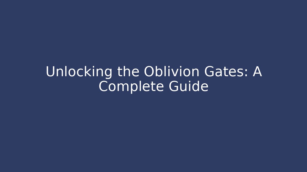 Unlocking the Oblivion Gates: A Complete Guide