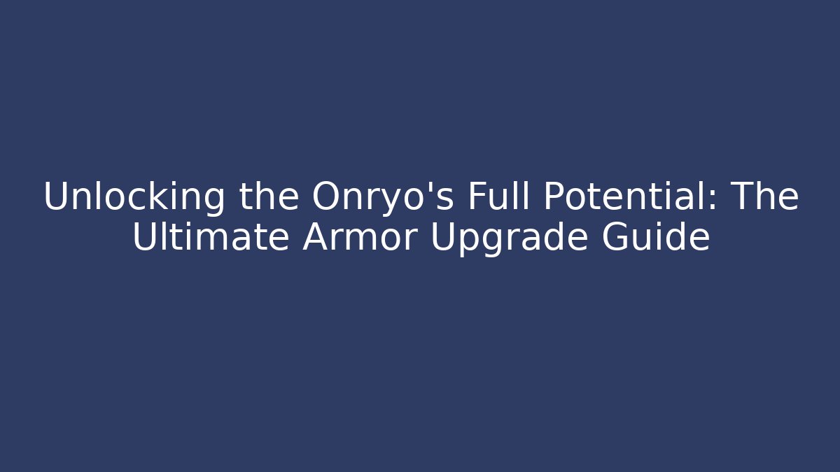 Unlocking the Onryo's Full Potential: The Ultimate Armor Upgrade Guide