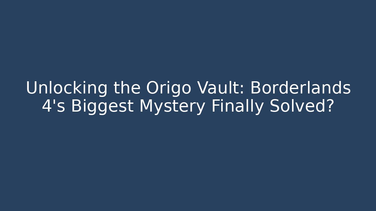 Unlocking the Origo Vault: Borderlands 4’s Biggest Mystery Finally Solved?