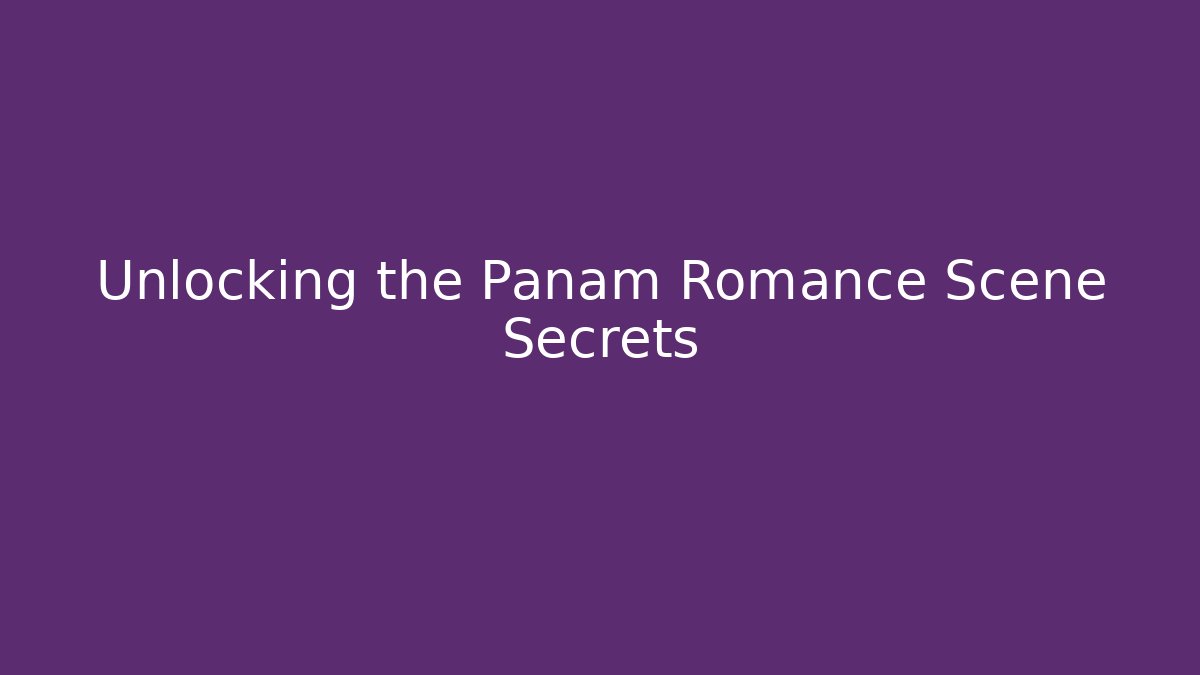 Unlocking the Panam Romance Scene Secrets