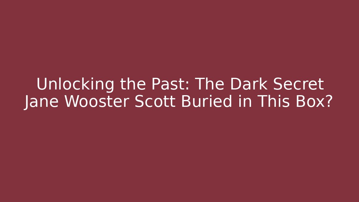 Unlocking the Past: The Dark Secret Jane Wooster Scott Buried in This Box?