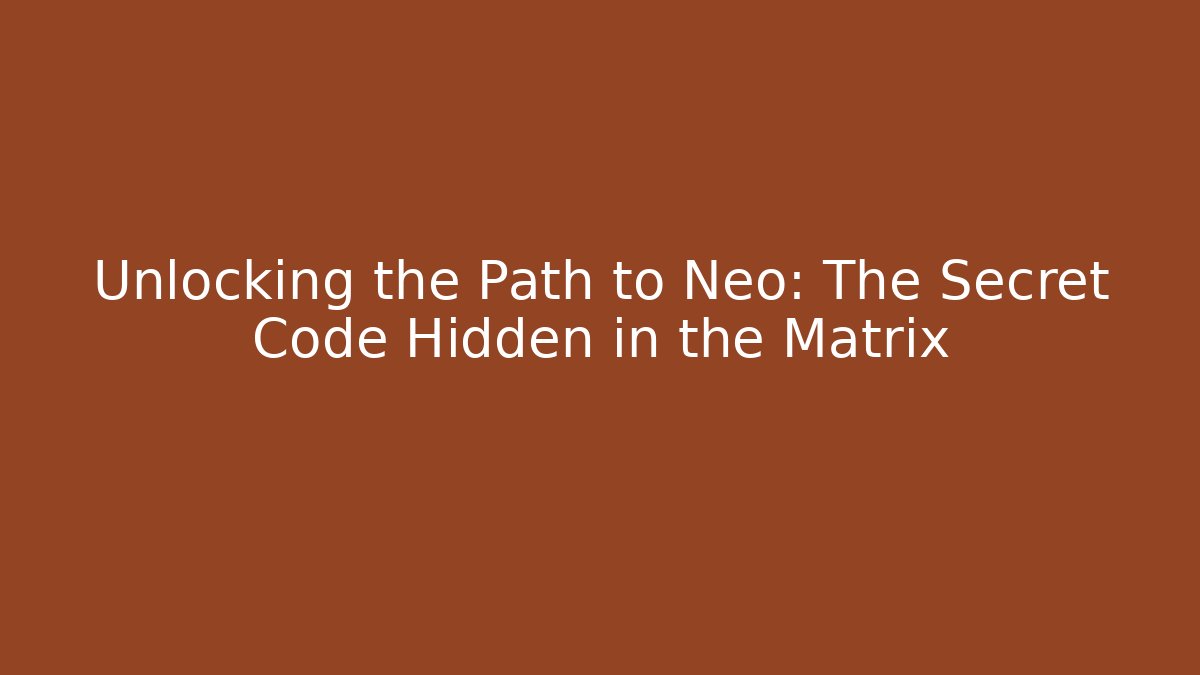 Unlocking the Path to Neo: The Secret Code Hidden in the Matrix