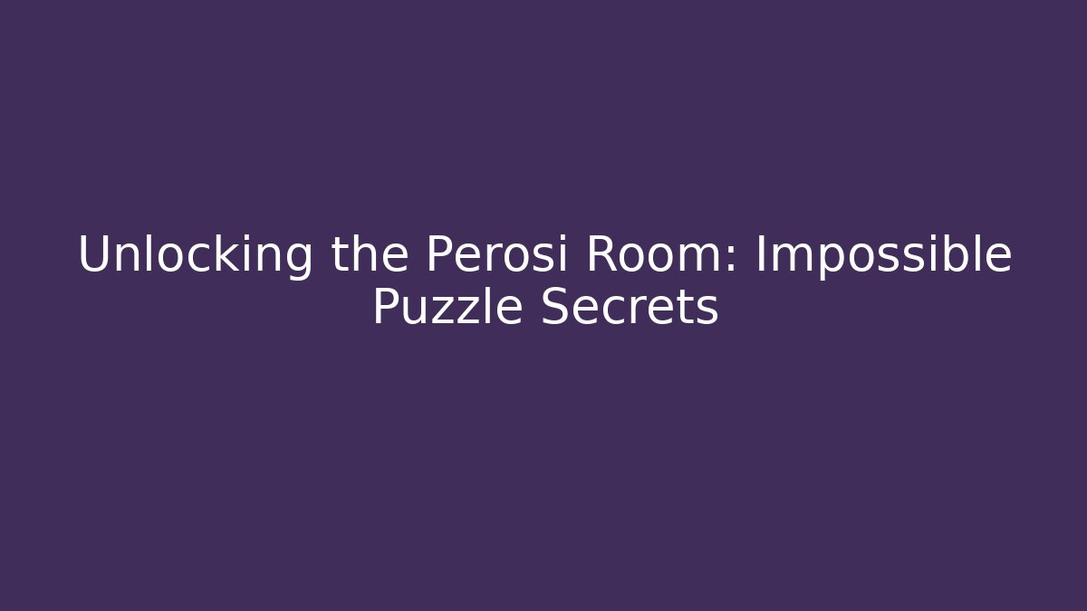 Unlocking the Perosi Room: Impossible Puzzle Secrets