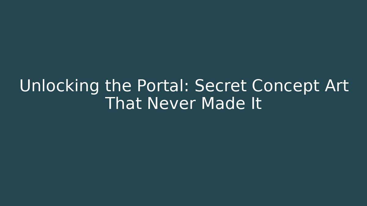 Unlocking the Portal: Secret Concept Art That Never Made It