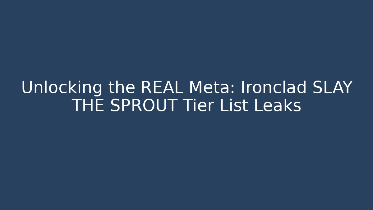 Unlocking the REAL Meta: Ironclad SLAY THE SPROUT Tier List Leaks